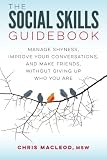 The Social Skills Guidebook: Manage Shyness, Improve Your Conversations, and Make Friends, Without Giving Up Who You Are
