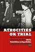 Atrocities on Trial: Historical Perspectives on the Politics of Prosecuting War Crimes