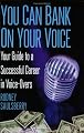 YOU CAN BANK ON YOUR VOICE: Your Guide to a Successful Career in Voice-Overs