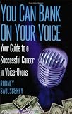 YOU CAN BANK ON YOUR VOICE: Your Guide to a Successful Career in Voice-Overs