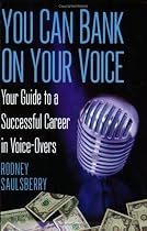YOU CAN BANK ON YOUR VOICE: Your Guide to a Successful Career in Voice-Overs