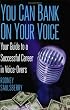 YOU CAN BANK ON YOUR VOICE: Your Guide to a Successful Career in Voice-Overs