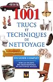 1001 trucs et techniques de nettoyage : Un guide complet, tous les secrets des professionnels du nettoyage r�v�l�s
