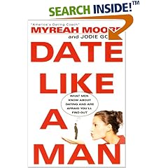 Date Like A Man: What Men Know About Dating and Are Afraid You'll Find Out