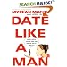 Date Like A Man: What Men Know About Dating and Are Afraid You'll Find Out