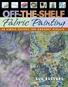 Off-The-Shelf Fabric Painting: 30 Simple Recipes for Gourmet Results
