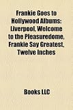 Frankie Goes to Hollywood Albums: Liverpool, Welcome to the Pleasuredome, Frankie Say Greatest, Twelve Inches