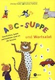 ABC-Suppe und Wortsalat: Geschichte, Gedichte und Spiele rund um die Sprache - Christa Holtei