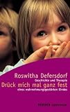 Dr�ck mich mal ganz fest. Geschichte und Therapie eines wahrnehmungsgest�rten Kindes - Roswitha Defersdorf