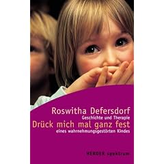 Dr�ck mich mal ganz fest: Geschichte und Therapie eines wahrnehmungsgest�rten Kindes