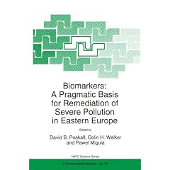 Biomarkers: A Pragmatic Basis for Remediation of Severe Pollution in Eastern Europe (NATO Science Partnership Sub-Series: 2)