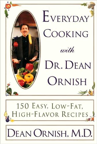 Everyday Cooking With Dr. Dean Ornish: 150 Easy, Low-Fat, High-Flavor Recipes