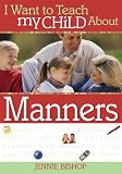 I Want to Teach My Child about Manners (I Want to Teach My Child About...)
