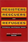 Resisters, Rescuers, and Refugees: Historical and Ethical Issues