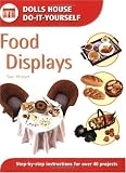Food Displays: Step-By-Step Instructions for over 40 Projects (Dolls House Do-It-Yourself)