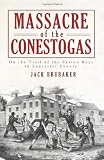 Massacre of the Conestogas: On the Trail of the Paxton Boys in Lancaster County (PA)