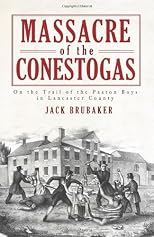 Massacre of the Conestogas: On the Trail of the Paxton Boys in Lancaster County (PA)