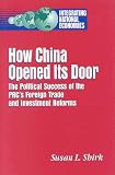 How China Opened Its Door: The Political Success of the Prc`s Foreign Trade and Investment Reform (Integrating National Economies : Promise and Pitf)