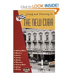 Living and Investing in the 'New' Cuba: A Guide to Inexpensive Living and Making Money in the Caribbeans Most Beautiful Tropical Paradise