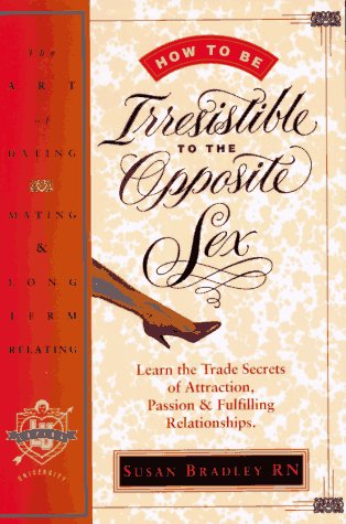how to be irresistible to the opposite sex the art of dating mating long term relating