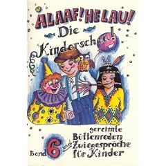Alaaf! Helau! Die Kinderschau! Gereimte B�ttenreden f�r Kinder (Bd. 6): Gereimte B�ttenreden und Zwiegespr�che f�r Kinder