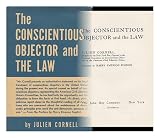 The Conscientious Objector and the Law [By] Julien Cornell. Foreword by Harry Emerson Fosdick