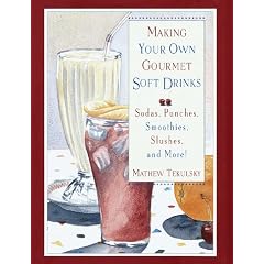 Making Your Own Gourmet Soft Drinks: Sodas, Punches, Smoothies, Slushes and More! (Making Your Own Gourmet Drinks Series , No 4)