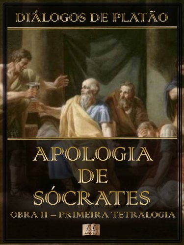 Diálogos de Platão - Apologia de Sócrates - Obra II da Primeira Tetralogia (Diálogos de Platão - Primeira Tetralogia Livro 2) (Portuguese Edition)