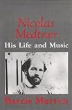 Nicolas Medtner: His Life and Music
