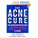 The Acne Cure: The Nonprescription Plan That Shows Dramatic Results in as Little as 24 Hours