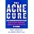 The Acne Cure: The Nonprescription Plan That Shows Dramatic Results in as Little as 24 Hours