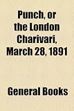 Punch, or the London Charivari, March 28, 1891