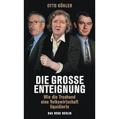 Die gro�e Enteignung: Wie die Treuhand eine Volkswirtschaft liquidierte