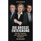 Die gro�e Enteignung: Wie die Treuhand eine Volkswirtschaft liquidiertevon "Otto K�hler"