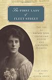 The First Lady of Fleet Street: The Life of Rachel Beer: Crusading Heiress and Newspaper Pioneer