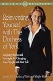 Reinventing Yourself with the Duchess of York : Inspiring Stories and Strategies for Changing Your Weight and Your Life
