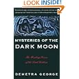 Mysteries of the Dark Moon: The Healing Power of the Dark Goddess by Demetra George