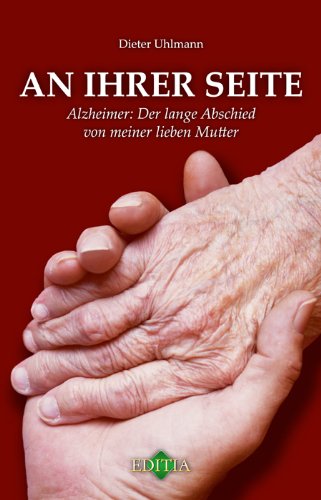 Editia An ihrer Seite: Alzheimer - Der lange Abschied von meiner lieben Mutter