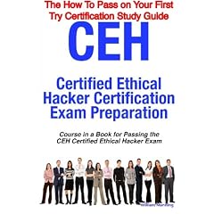 CEH Certified Ethical Hacker Certification Exam Preparation Course in a Book for Passing the CEH Certified Ethical Hacker Exam - The How To Pass on Your First Try Certification Study Guide