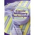 Classic Millinery Techniques: A Complete Guide to Making & Designing Today's Hats