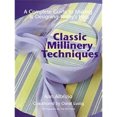 Classic Millinery Techniques: A Complete Guide to Making and Designing Today's Hats