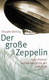 Der große Zeppelin. Hugo Eckener und die Geschichte des Luftschiffs
