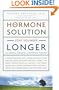 The Hormone Solution: Stay Younger Longer with Natural Hormone and Nutrition Therapies
