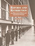 Reform and Retribution: An Illustrated History of American Prisons