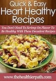 Heart Healthy Recipes: You Don't Need To Scrimp On Flavor To Be Healthy With These Decadent Recipes. (Quick & Easy Recipes)