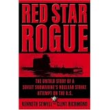 Red Star Rogue: The Untold Story of a Soviet Submarine's Nuclear Strike Attempt on the U.S.