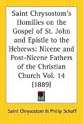 Saint Chrysostom's Homilies on the Gospel of St. John and Epistle to the Hebrews: Nicene and Post-Nicene Fathers of the Christian Church, Part 14