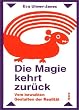 Die Magie kehrt zur�ck: Vom bewu�ten Gestalten der Realit�t