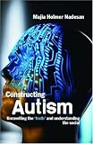 Constructing Autism: Unravelling The 'truth' And Understanding The Social