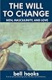 The Will to Change : Men, Masculinity, and Love